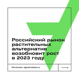 Российский рынок растительных альтернатив возобновит рост в 2023 году